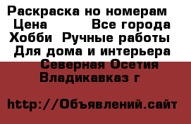 Раскраска но номерам › Цена ­ 500 - Все города Хобби. Ручные работы » Для дома и интерьера   . Северная Осетия,Владикавказ г.